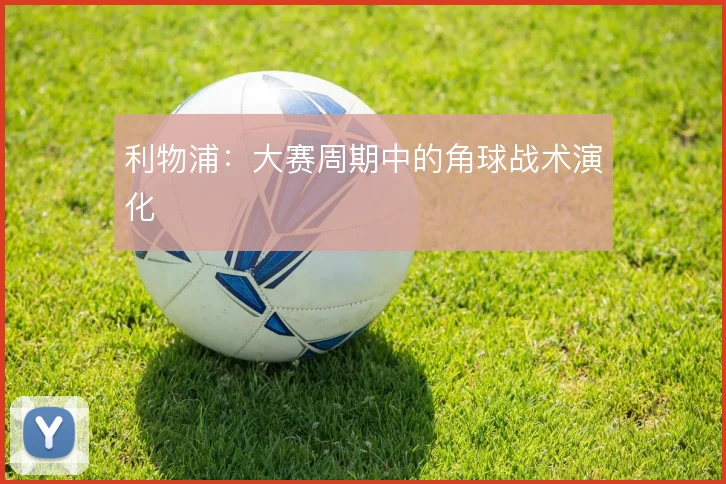 利物浦：大赛周期中的角球战术演化