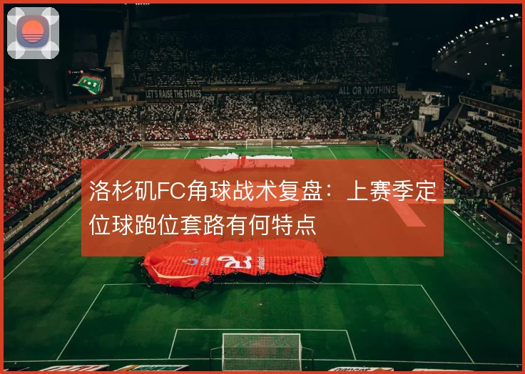 洛杉矶FC角球战术复盘：上赛季定位球跑位套路有何特点