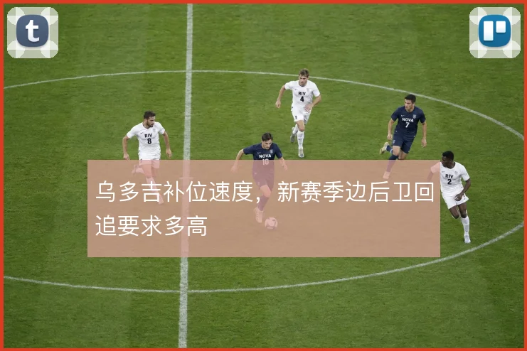 乌多吉补位速度，新赛季边后卫回追要求多高