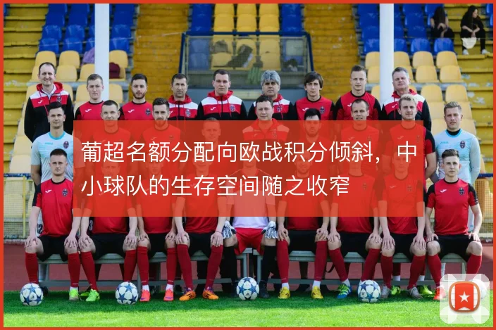 葡超名额分配向欧战积分倾斜，中小球队的生存空间随之收窄